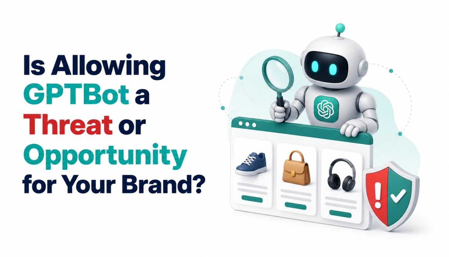 Is Allowing GPTBot a Threat or Opportunity for Your Brand